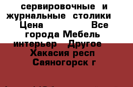 сервировочные  и журнальные  столики8 › Цена ­ 800-1600 - Все города Мебель, интерьер » Другое   . Хакасия респ.,Саяногорск г.